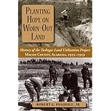 planting hope on worn out land history of the tuskegee land utilization project macon county alabama 1935 