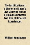 The Justification of a Sinner, and Satan's Law-Suit With Him; In a Dialogue Between Two Men of Different Experiences