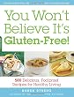 You Won't Believe It's Gluten-Free!: 500 Delicious, Foolproof Recipes for Healthy Living
