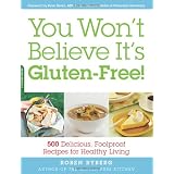 You Won't Believe It's Gluten-Free!: 500 Delicious, Foolproof Recipes for Healthy Living