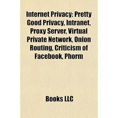 Internet Privacy: Pretty Good Privacy, Intranet, Cypherpunk, Proxy Server, Virtual Private Network, Onion Routing, Criticism of Facebook: Pretty Good ... Street View privacy concerns, Anonymous P2P