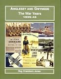 Anglesey and Gwynedd: The War Years, 1939-45