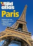 Bildatlas Paris: Traumziel an der Seine. Museen, Musik und Kunst von Weltrang. Markte, Sternekoche und Literatencafes