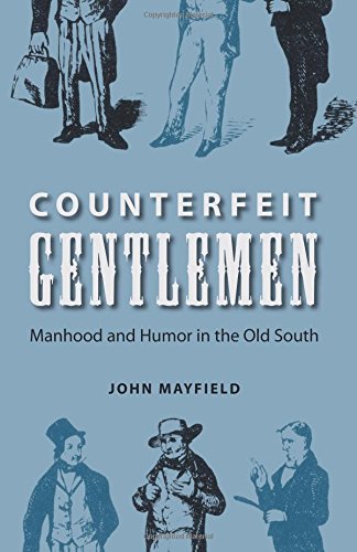 Counterfeit Gentlemen: Manhood and Humor in the Old South (New Perspectives on the History of the South), by John Mayfield