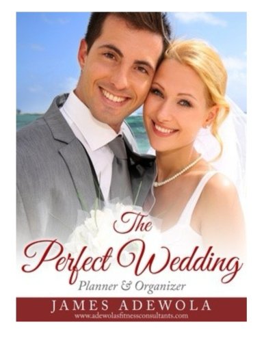 The Perfect Wedding: Planner & Organizer, by James Adewola