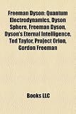 Freeman Dyson: Quantum Electrodynamics, Dyson Sphere, Freeman Dyson, Dyson s Eternal Intelligence, Ted Taylor, Project Orion, Gordon Freeman