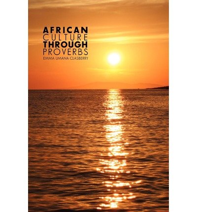 [ [ [ African Culture Through Proverbs[ AFRICAN CULTURE THROUGH PROVERBS ] By Clasberry, Emma Umana ( Author )Apr-01-2010 Paperback