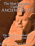 The Most Important Capitals of Ancient Egypt: The History of Memphis, Thebes, and Alexandria (English Edition)