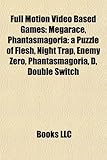 Full Motion Video Based Games: Megarace, Phantasmagoria: A Puzzle of Flesh, Night Trap, Enemy Zero, Phantasmagoria, D, Double Switch-