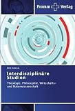 Produkt-Bild: Interdisziplin&auml;re Studien: Theologie, Philosophie, Wirtschafts- und Naturwissenschaft