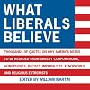 What Liberals Believe: Thousands of Quotes on Why America Needs to Be Rescued from Greedy Corporations, Homophobes, Racists, Imperialists, Xenophobes, and Religious Extremists