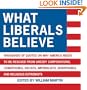 What Liberals Believe: Thousands of Quotes on Why America Needs to Be Rescued from Greedy Corporations, Homophobes, Racists, Imperialists, Xenophobes, and Religious Extremists
