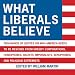 What Liberals Believe: Thousands of Quotes on Why America Needs to Be Rescued from Greedy Corporations, Homophobes, Racists, Imperialists, Xenophobes, and Religious Extremists