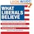 What Liberals Believe: Thousands of Quotes on Why America Needs to Be Rescued from Greedy Corporations, Homophobes, Racists, Imperialists, Xenophobes, and Religious Extremists