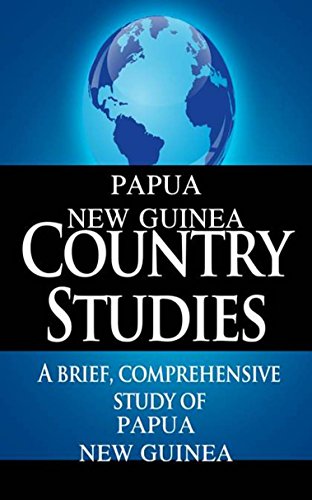 PAPUA NEW GUINEA Country Studies: A brief, comprehensive study of Papua New Guinea