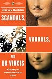 Scandals, Vandals, and da Vincis: A Gallery of Remarkable Art Tales