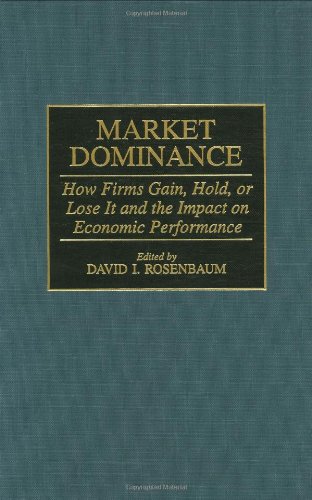 Market Dominance: How Firms Gain, Hold, or Lose It and the Impact on Economic Performance Market Dominance: How Firms Gain, Hold, or Lose It and the Impact on Economic Performance