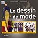 Le dessin de mode : Techniques et cr�ations, sources d'inspiration, techniques d'illustration, conception d'une collection, pr�sentation d'un objet