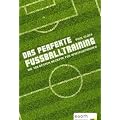 Das perfekte Fu�balltraining: Die 100 besten Rezepte f�r Amateurtrainer