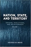 Nation, State, and Territory: Origins, Evolutions, and Relationships: 1