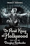 The First King of Hollywood: The Life of Douglas Fairbanks