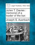 Julien T. Davies: memorial of a leader of the bar.