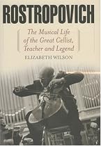 Rostropovich: The Musical Life of the Great Cellist, Teacher, and Legend