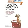 I Love You More Than My Dog: Five Decisions That Drive Extreme Customer Loyalty in Good Times and Bad by Jeanne Bliss