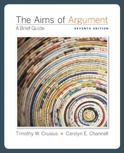 The Aims of Argument: A Brief Guide [Paperback] [2010] 7 Ed. Timothy Crusius
