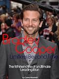 Bradley Cooper: Limitless Beyond Time - The Whirlwind Life of an Ultimate Leading Man