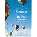 The Courage to Be Free: Discover Your Original Fearless Self