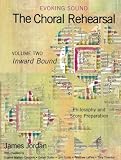 Evoking Sound: The Choral Rehearsal: Inward Bound, Philosophy and Score Preparation