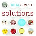 Real Simple Solutions: Tricks, Wisdom and Easy Ideas to Simplify Everyday