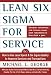 Lean Six SIGMA for Service: How to Use Lean Speed and Six SIGMA Quality to Improve Services and Transactions [LEAN 6 SIGMA FOR SERVICE]