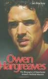 Owen Hargreaves - The Biography of Manchester Uniteds Midfield Maestro