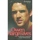 Owen Hargreaves: The Biography of Manchester United's Midfield Maestroby Ian Macleay