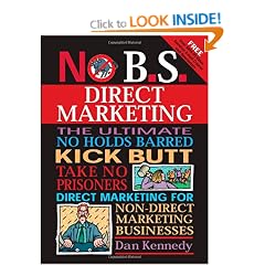 No B.S. Direct Marketing: The Ultimate, No Holds Barred, Kick Butt, Take No Prisoners Direct Marketing for Non-direct Marketing Businesses