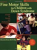 Fine Motor Skills for Children with Down Syndrome: A Guide for Parents and Professionals (Topics in Down Syndrome)