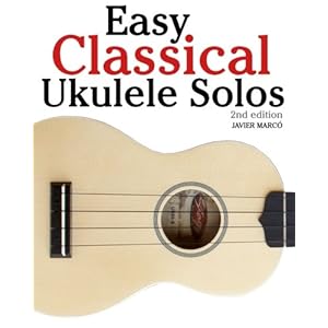 Easy Classical Ukulele Solos: Featuring music of Bach, Mozart, Beethoven, Vivaldi and other composers. In Standard Notation and TAB