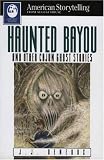 Haunted Bayou: And Other Cajun Ghost Stories