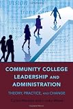 Community College Leadership and Administration (Education Management: Contexts, Constituents, and Communities)