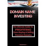 Domain Name Investing: Make Money Online And Run Your Own Home Business By Buying And Selling Premium Domains In Your Spare Time!