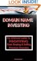 Domain Name Investing: Make Money Online And Run Your Own Home Business By Buying And Selling Premium Domains In Your Spare Time!