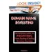 Domain Name Investing: Make Money Online And Run Your Own Home Business By Buying And Selling Premium Domains In Your Spare Time!