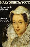 Mary Queen of Scots : a study in failiure