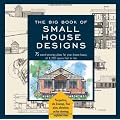 The Big Book of Small House Designs: 75 Award-Winning Plans for Your Dream House, 1,250 Square Feet or Less