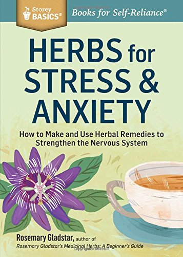 herbs for stress  anxiety how to make and use herbal remedies to strengthen the nervous system a storey basics