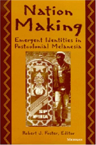 Nation Making: Emergent Identities in Postcolonial Melanesia