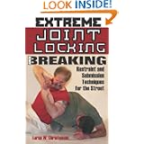 Extreme Joint Locking And Breaking: Restraint and Submission Techniques for the Street by Loren W. Christensen