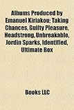 Albums Produced by Emanuel Kiriakou: Taking Chances, Guilty Pleasure, Headstrong, Unbreakable, Jordin Sparks, Identified, Ultimate Box-